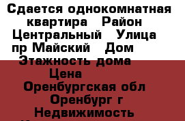 Сдается однокомнатная квартира › Район ­ Центральный › Улица ­ пр.Майский › Дом ­ 11 › Этажность дома ­ 9 › Цена ­ 9 500 - Оренбургская обл., Оренбург г. Недвижимость » Квартиры аренда   . Оренбургская обл.,Оренбург г.